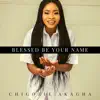 Chigozie Achugo Akagha - Blessed Be your Name - Single